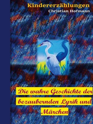 cover image of Die wahre Geschichte der bezaubernden Lyrik und Märchen